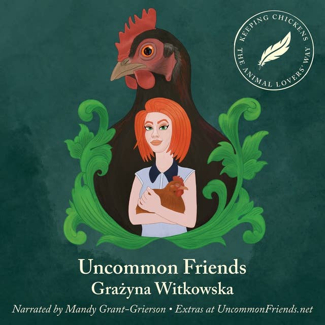 Uncommon Friends: Keeping Chickens the Animal Lovers' Way