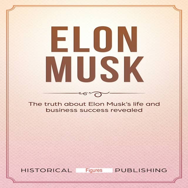 Elon Musk: The truth about Elon Musk’s life and business success revealed