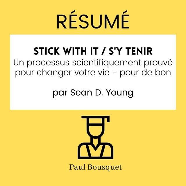 RÉSUMÉ - Stick with It / S'y Tenir : Un processus scientifiquement prouvé pour changer votre vie - pour de bon par Sean D. Young
