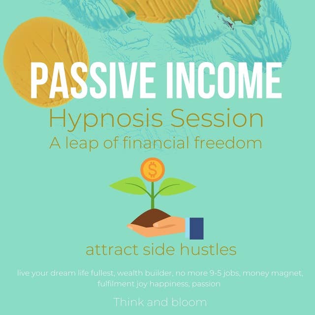 Passive Income Hypnosis Session - A leap of financial freedom: attract side hustles, live your dream life fullest, wealth builder, no more 9-5 jobs, money magnet, fulfilment joy happiness, passion