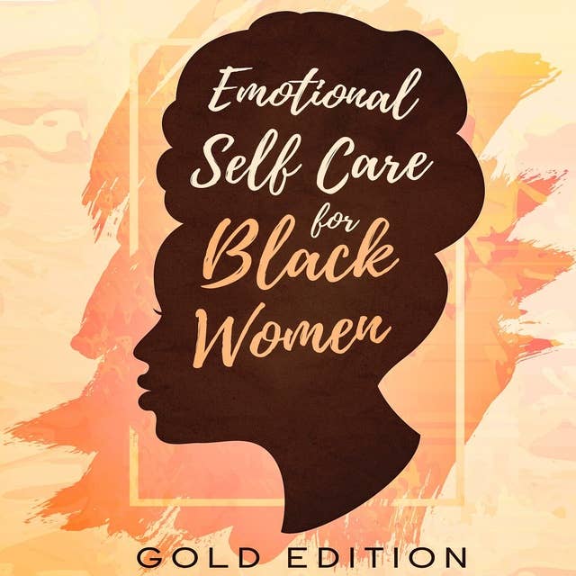 EMOTIONAL Self Care For Black WOMEN: CONFIDENCE & ASSERTIVENESS SKILLS FOR WOMEN Powerful Prompts to Manage EMOTIONS, Raise Your SELF-ESTEEM, Cultivate WELL-BEING, Quiet Your INNER CRITIC, and Achieve YOUR GOALS