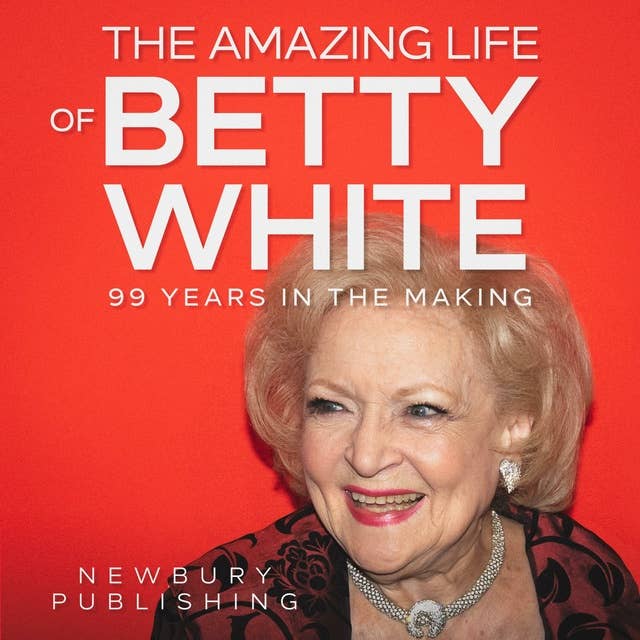 The Amazing Life of Betty White: 99 Years in the Making