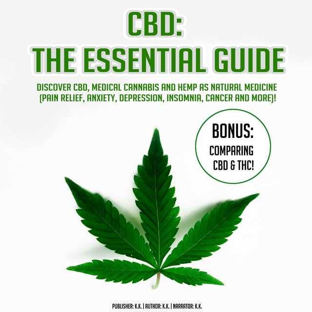 CBD - The Essential Guide: Discover CBD, Medical Cannabis and Hemp as Natural Medicine (Pain Relief, Anxiety, Depression, Insomnia, Cancer and more)! BONUS: Comparing CBD & THC!