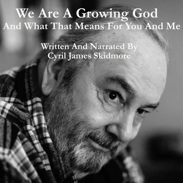 We Are A Growing God: And What That Means For You And Me
