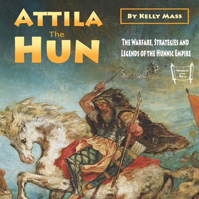 Attila the Hun: The Warfare, Strategies and Legends of the Hunnic Empire