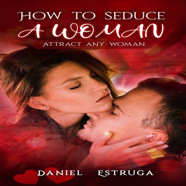 How to seduce a woman: Attract any woman