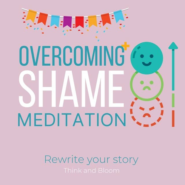 Overcoming Shame Meditation - Rewrite your story: shine as who you are, get over the past, free yourself from judgements, build self-confidence self-esteem, self-compassion, embrace mistakes