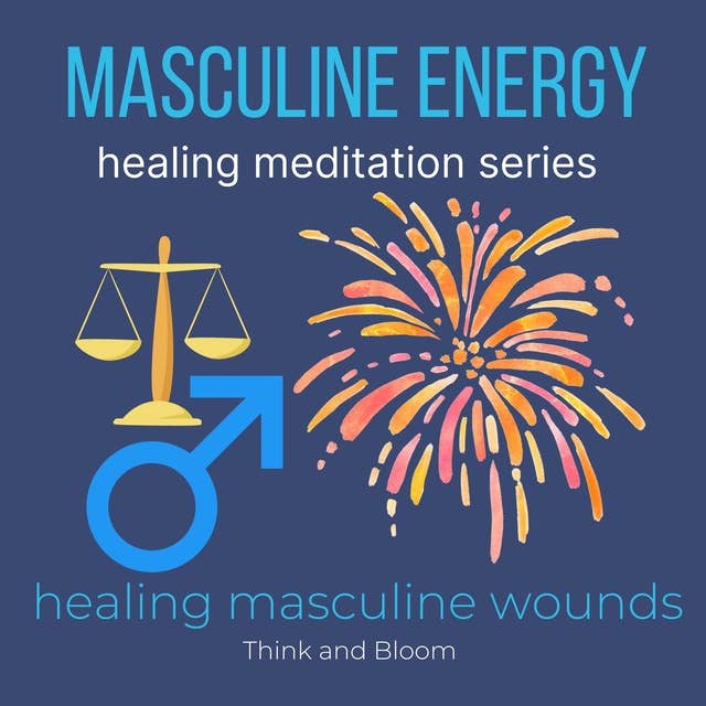 Masculine Energy Healing Meditation Series healing masculine wounds: connect to your male ancestors, own your power, boost self-confidence, work life balance, fierce growth strength, no burn out