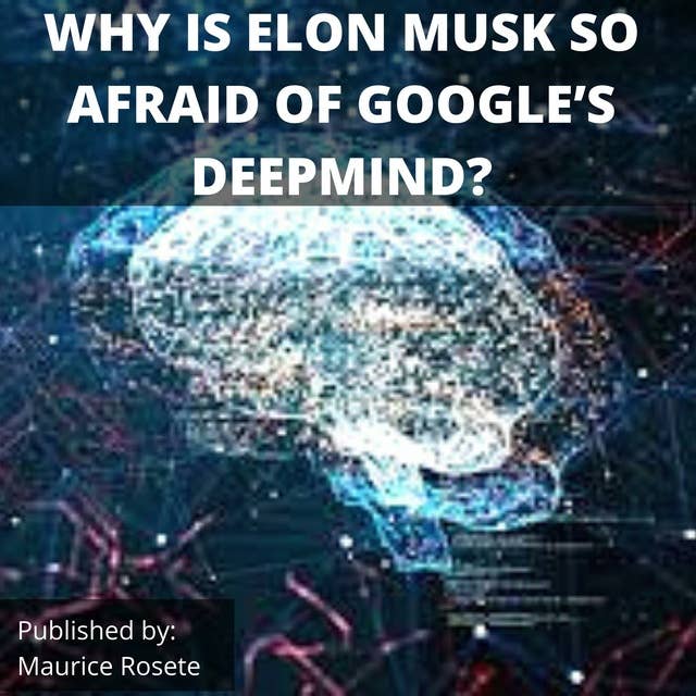 WHY IS ELON MUSK SO AFRAID OF GOOGLE’S DEEPMIND?: Welcome to our top stories of the day and everything that involves "Elon Musk''
