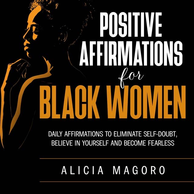 Positive Affirmations for Black Women: Daily Affirmations to Eliminate Self-doubt, Believe in Yourself and Become Fearless
