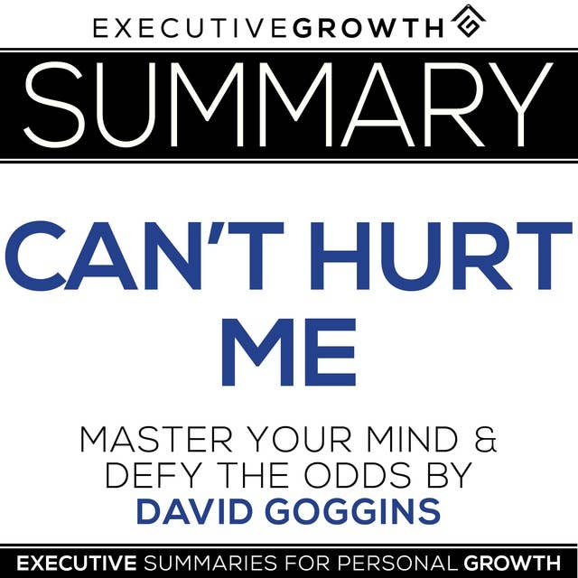 Summary: Can't Hurt Me - Master Your Mind and Defy the Odds by David  Goggins - Audiobook - ExecutiveGrowth Summaries - ISBN 9781669626725 -  Storytel
