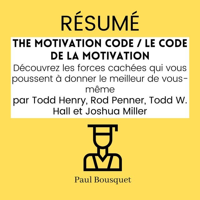 RÉSUMÉ - The Motivation Code / Le Code de la Motivation : Découvrez les forces cachées qui vous poussent à donner le meilleur de vous-même, par Todd Henry, Rod Penner, Todd W. Hall et Joshua Miller