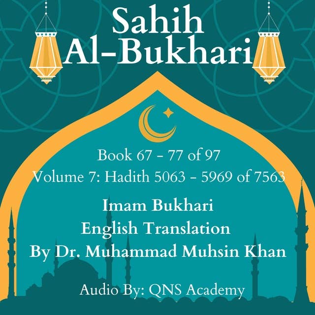 Sahih Al Bukhari English Translation Volume 7 Book 67-77 Hadith 5063-5969 of 7563: Most Authentic Hadith Audio Collection (English Translation)