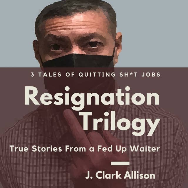 Resignation Trilogy: True Stories From a Fed-up Waiter