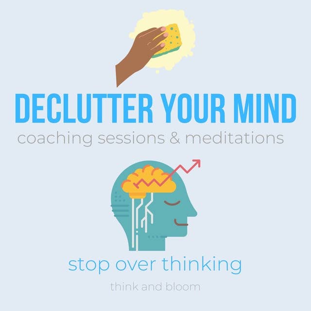 Declutter your mind coaching sessions & meditations - stop over thinking:: release negative thoughts, attain clarity peace, cognitive focus, live a simple happy life, minimalist mindset, free worries