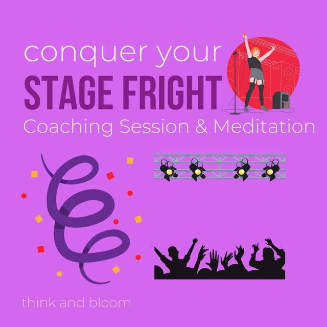 Conquer your stage fright Coaching session & meditations: master the fear of facing public, power performance, be your best self, overcome anxieties panics, dare to be seen, authenticity flow