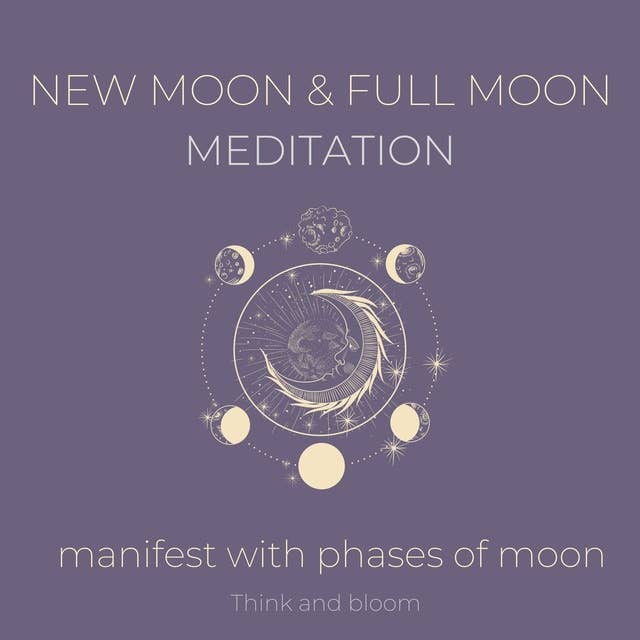 New moon and Full Moon Meditation Manifest with phases of moon: listen to your guidance intuition, moon power energies, align your frequency with universe, receive love abundance joy, trust life