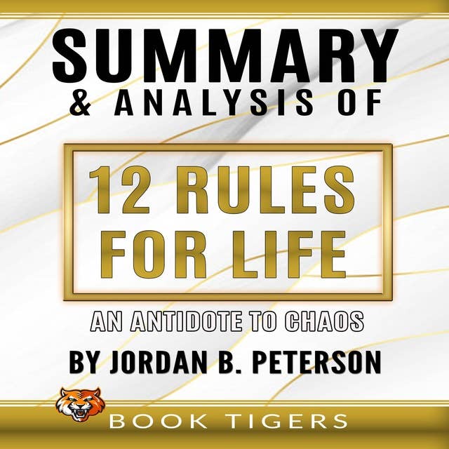 Summary and Analysis of 12 Rules for Life: An Antidote to Chaos by Jordan B. Peterson