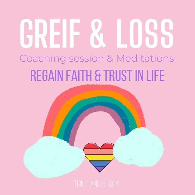 Grief & Loss Coaching & Meditations - regain faith & trust in life: adversity self support, coping obstacles in stages, deep pains hurts, through difficult times, recovery from lost of loved ones