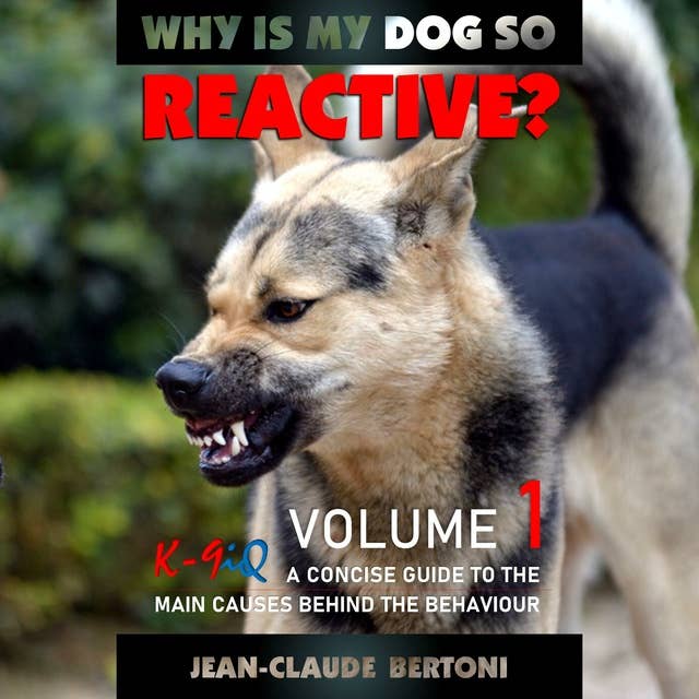 Why Is My Dog So Reactive, Volume 1: A Concise Guide To The Main Causes Behind The Behaviour