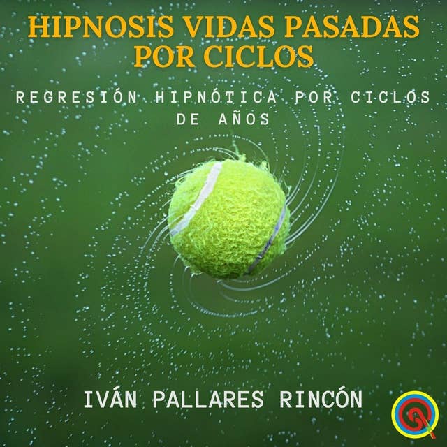 HIPNOSIS VIDAS PASADAS POR CICLOS: Regresión Hipnótica por Ciclos de Años