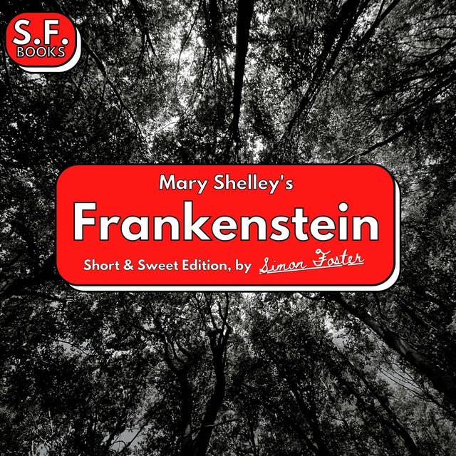 Mary Shelley’s Frankenstein: Short & Sweet Edition