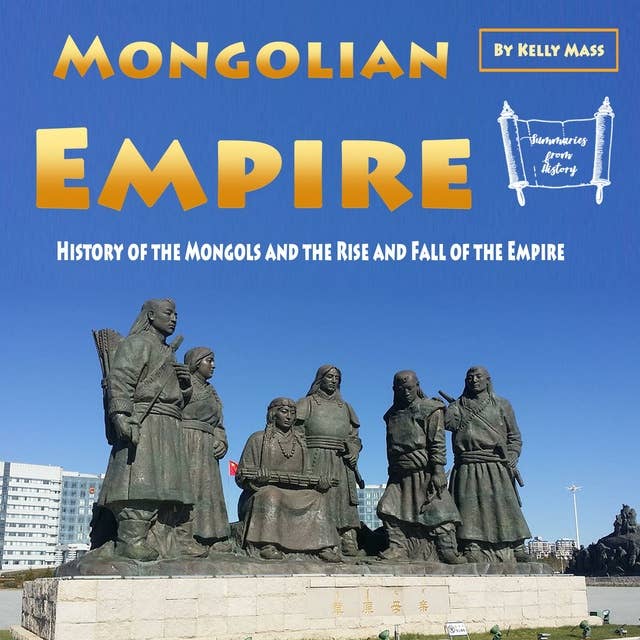 Mongolian Empire: History of the Mongols and the Rise and Fall of the Empire
