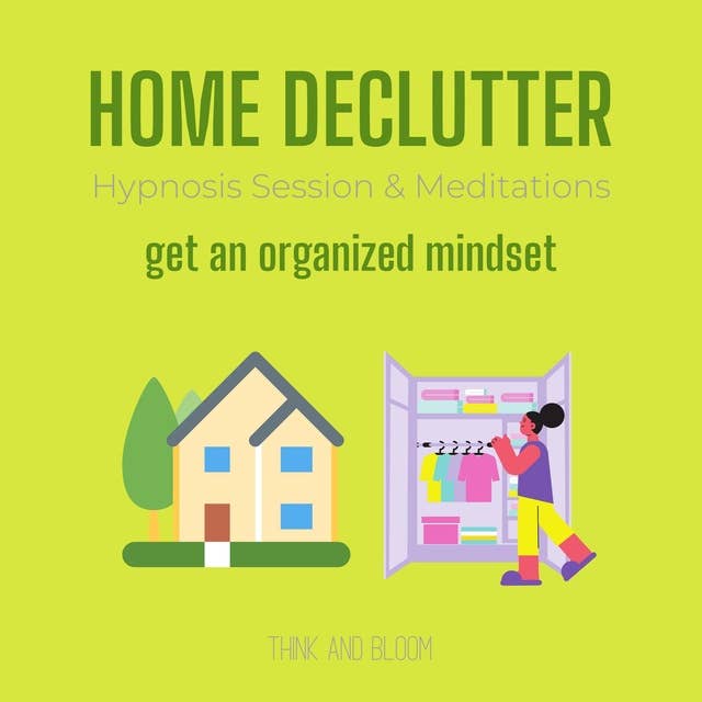 Home Declutter Hypnosis Session & Meditations Get an organized mindset: Simplify your life & home, train your mind to be minimalist, good fengshui, tidying up, cozy living environment, stress free