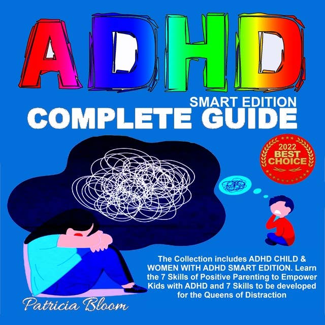 ADHD COMPLETE GUIDE SMART EDITION: The Collection includes ADHD CHILD & WOMEN WITH ADHD SMART EDITION. Learn the 7 Skills of Positive Parenting to Empower Kids with ADHD and 7 Skills to be developed for the Queens of Distraction
