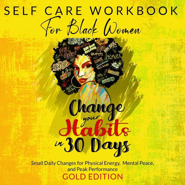 SELF-CARE WORKBOOK FOR BLACK WOMEN: CHANGE YOUR HABITS IN 30 DAYS: Small Daily Changes for Physical Energy, Mental Peace, and Peak Performance