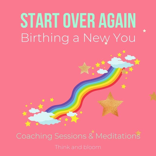 Start Over Again Birthing a New You Meditations & Coaching sessions: getting back on track, recovery, rebuild your mind emotions body finances, align with success confidence happiness joy love
