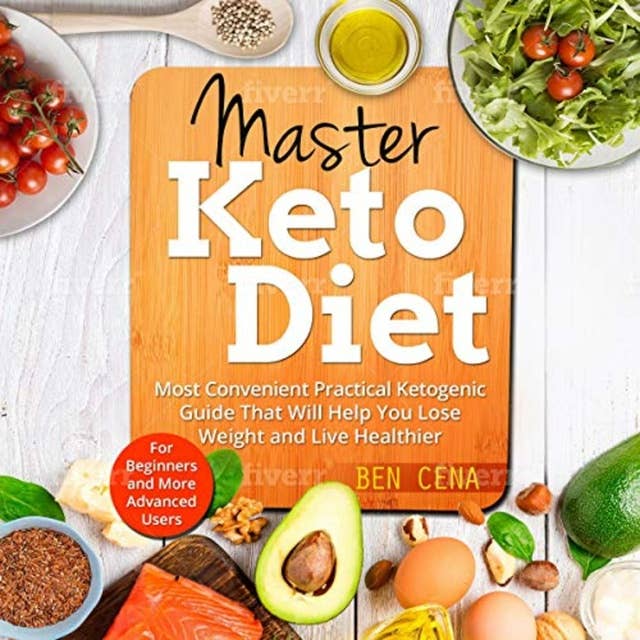 Master Keto Diet: Most Convenient Practical Ketogenic Guide That Will Help You Lose Weight and Live Healthier: For Beginners and More Advanced Users