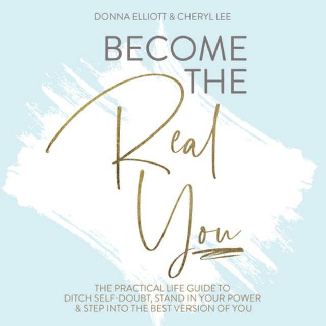 BECOME THE REAL YOU: The Practical Life Guide to Ditch Self Doubt, Stand in Your Power & Step into The Best Version of You