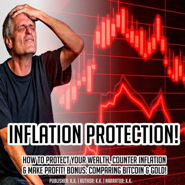 Inflation Protection!: How To Protect Your Wealth, Counter Inflation & Make Profit! BONUS: Comparing Bitcoin & Gold!