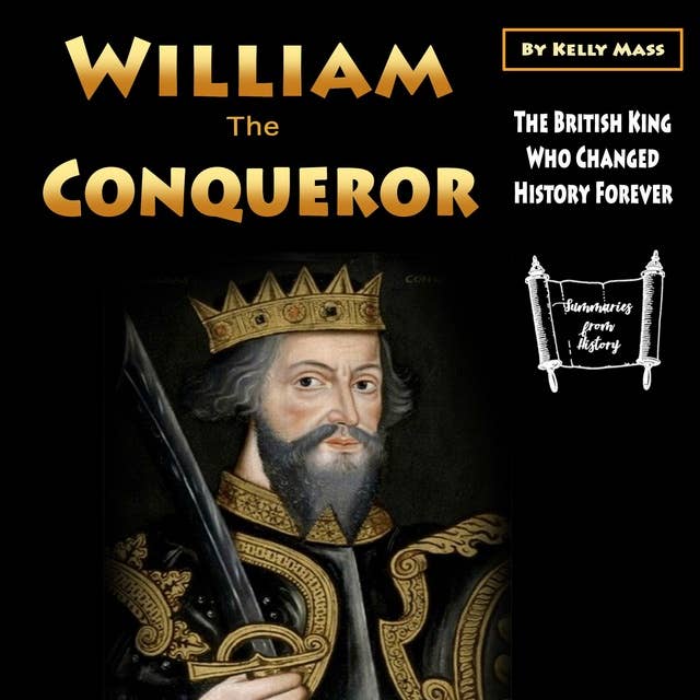William the Conqueror: The British King Who Changed History Forever