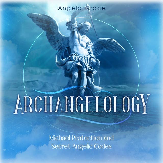 Archangelology: Michael Protection and Secret Angelic Codes
