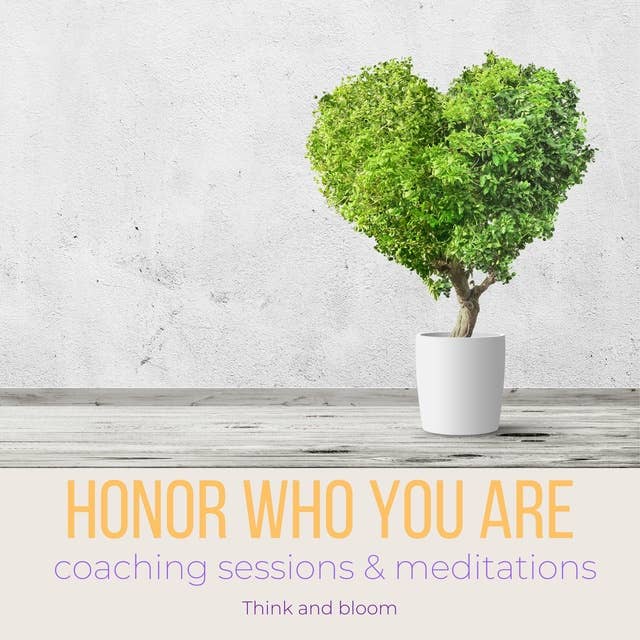 Honor who you are - Coaching sessions & meditations: deep self-acceptance, embrace your past, define your new life, see your values beauty amazing qualities, self compassion, deep love within