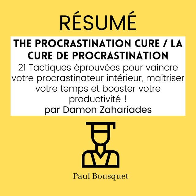RÉSUMÉ - The Procrastination Cure / La Cure De Procrastination : 21 Tactiques éprouvées pour vaincre votre procrastinateur intérieur, maîtriser votre temps et booster votre productivité ! par Damon Zahariades
