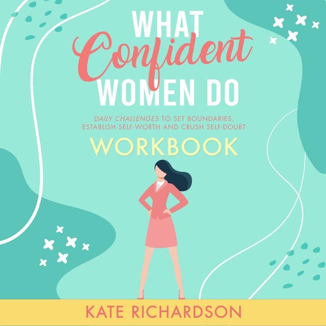 What Confident Women Do Workbook: Daily Challenges to Set Boundaries, Establish Self-Worth