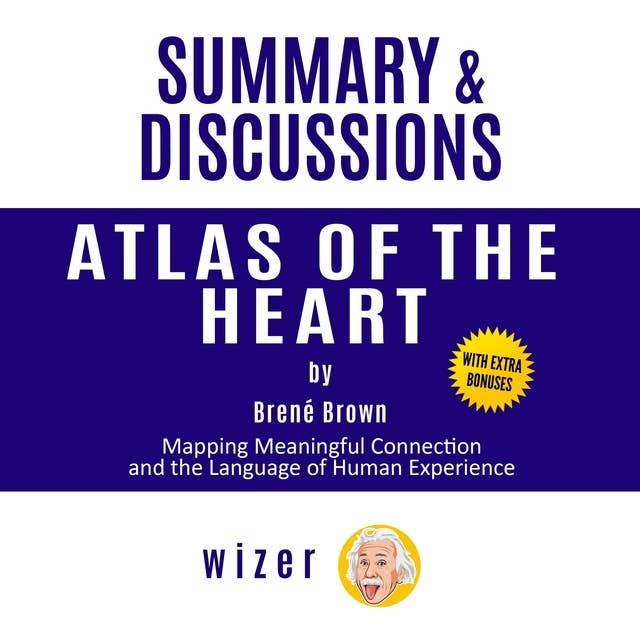 Summary and Discussions of Atlas of the Heart By Brene Brown: Mapping Meaningful Connection and the Language of Human Experience