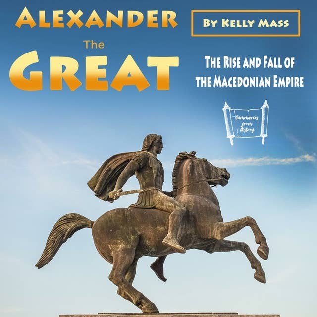 Cover for Alexander the Great: The Rise and Fall of the Macedonian Empire