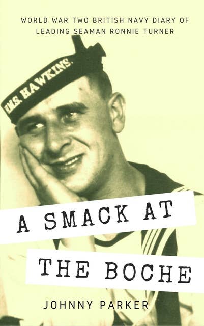 A Smack at the Boche: WW2 Military History Diary of Life in the Royal Navy