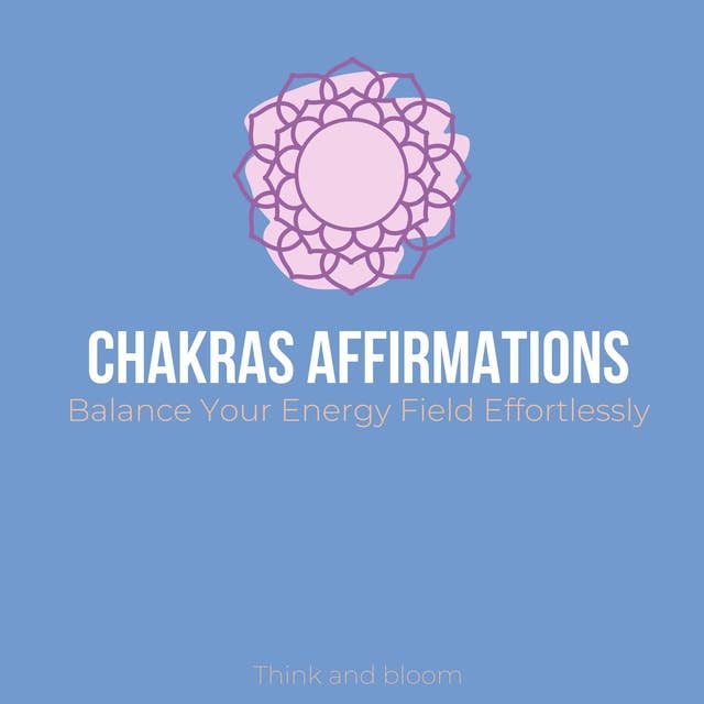 Chakras Affirmations - Balance Your Energy Field Effortlessly: Restore life force chi flow, subconscious healing, awaken your kundalini, raise your vibrations, relief stress emotions anxieties