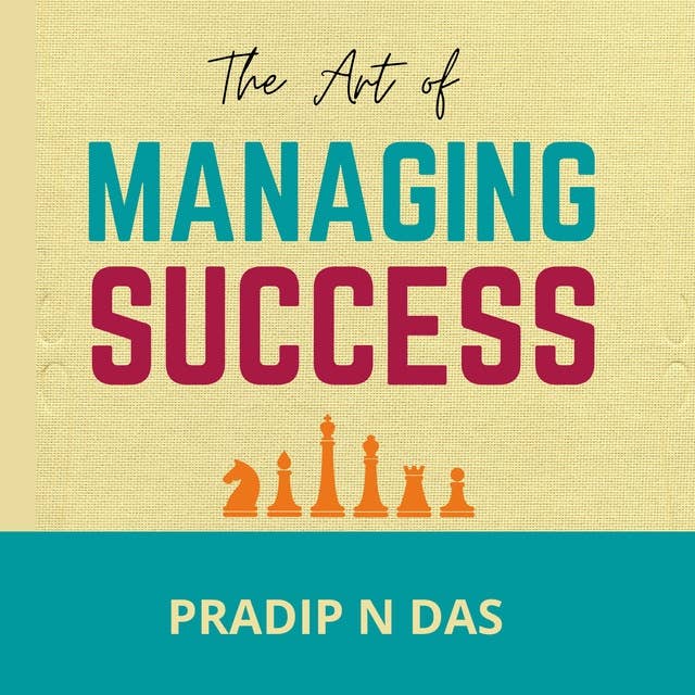 The Art of Managing Success: A Powerful Book to Learn the Side-effects of Success, Build Personal Management Skills, Conquer Challenges and Achieve Long Term goals in Life