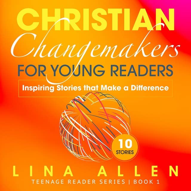 Christian Changemakers for Young Readers: Inspiring Stories that Make a Difference: Inspiring Stories that Make a Difference
