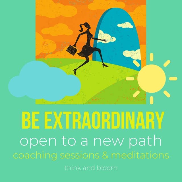 Be extraordinary - open to a new path Coaching sessions & meditations: uniqueness, redefine your life, succeed on your own, open to infinite possibilities, miracles, path to freedom & love happiness