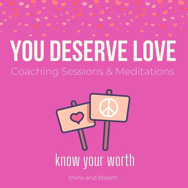 You Deserve Love Coaching Sessions & Meditations Know your worth: self-love series, break the self-defeating thoughts, raise self-esteem, letting love in, love magnet, create ideal relationship