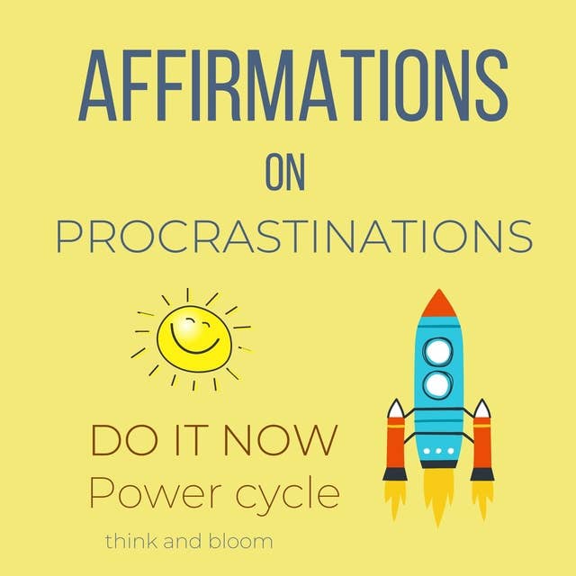 Affirmations on Procrastinations Do It Now Power Cycle: No more laziness, Transform yourself, change to productivity, master your habits, effortless strength courage discipline, Act instantly