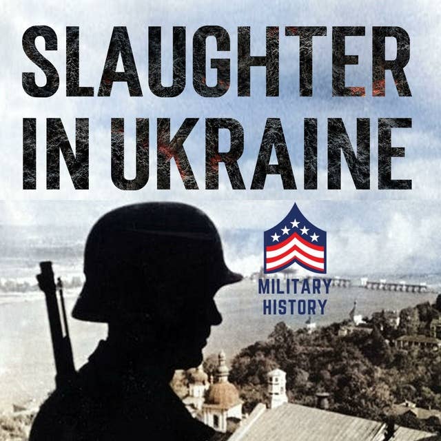 Slaughter in Ukraine: 1941 Battle for Kyiv and Campaign to Capture Moscow