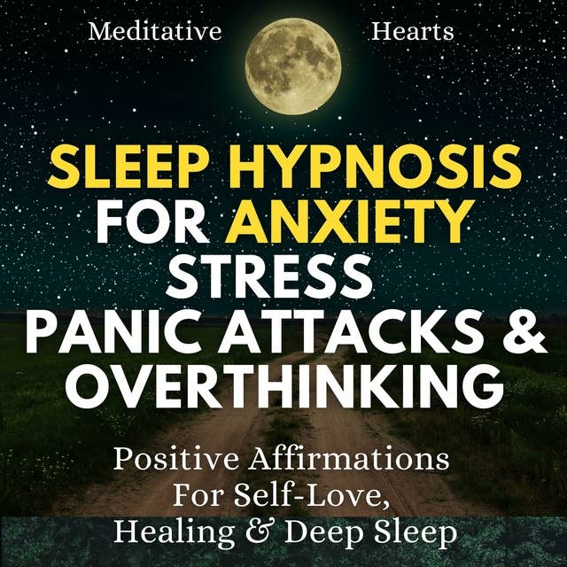 Sleep Hypnosis For Anxiety, Stress, Panic Attacks & Overthinking: Positive Affirmations For Self-Love, Healing & Deep Sleep